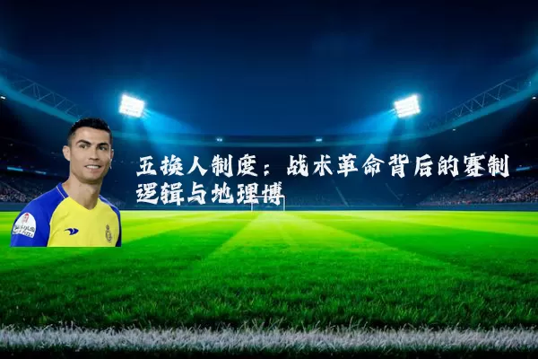 五换人制度:战术革命背后的赛制逻辑与地理博弈