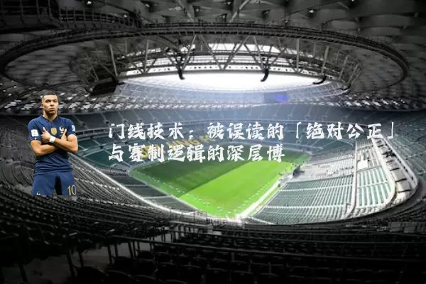门线技术:被误读的「绝对公正」与赛制逻辑的深层博弈