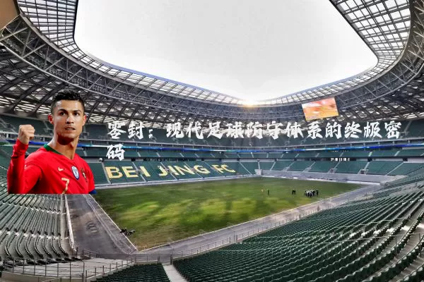 零封:现代足球防守体系的终极密码