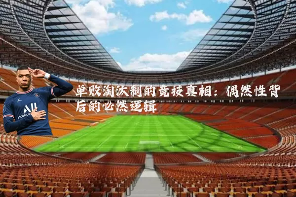 单败淘汰制的竞技真相:偶然性背后的必然逻辑