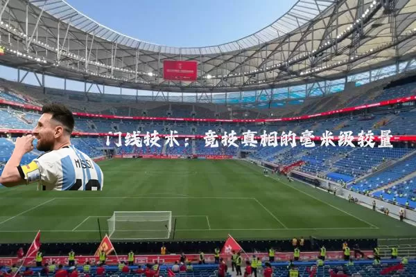 门线技术:竞技真相的毫米级较量